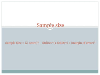 Sample size
Sample Size = (Z-score)² – StdDev*(1-StdDev) / (margin of error)²
 