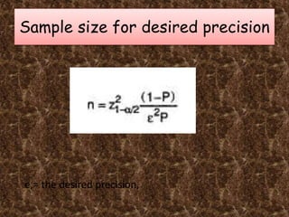 Sample size for desired precision
e,= the desired precision,
 