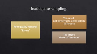 Poor quality research
“Errors”
Too small :
not powerful to demonstrate
difference
Too large :
Waste of resources
 
