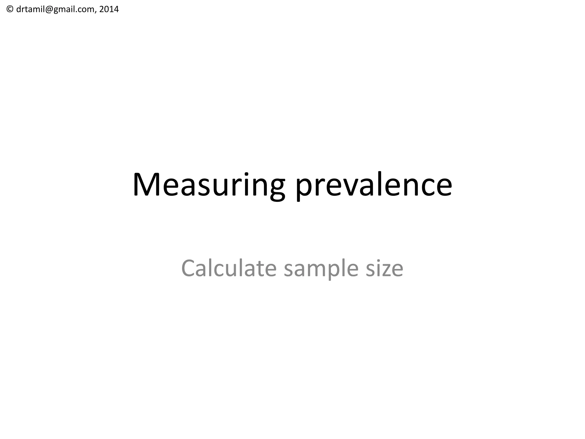 © drtamil@gmail.com, 2014
Measuring prevalence
Calculate sample size
 