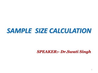 SAMPLE SIZE CALCULATION
SPEAKER:- Dr.Swati Singh
1
 