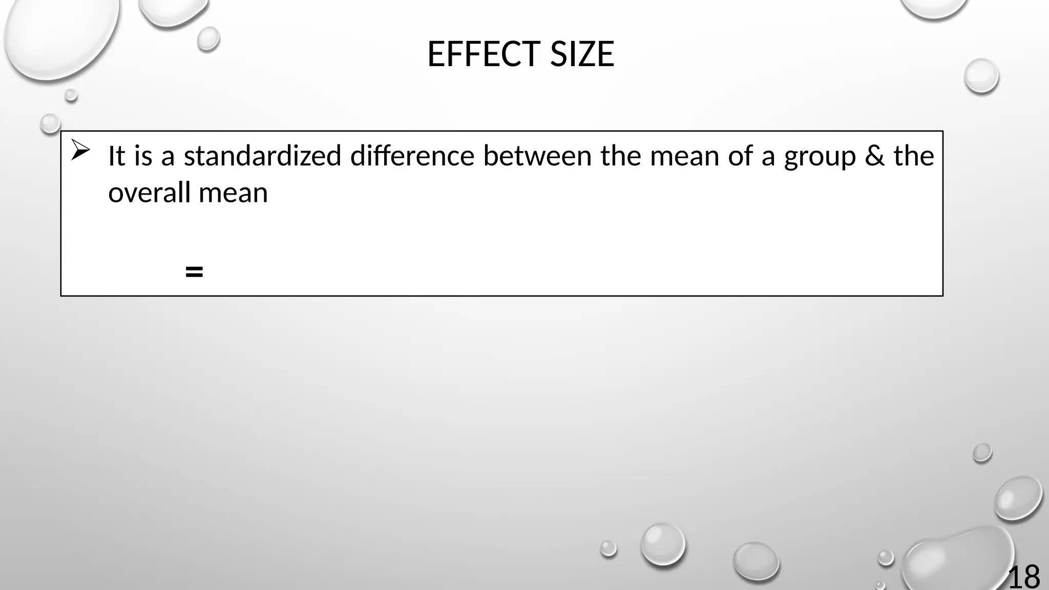 18
EFFECT SIZE
 It is a standardized difference between the mean of a group & the
overall mean
=
 