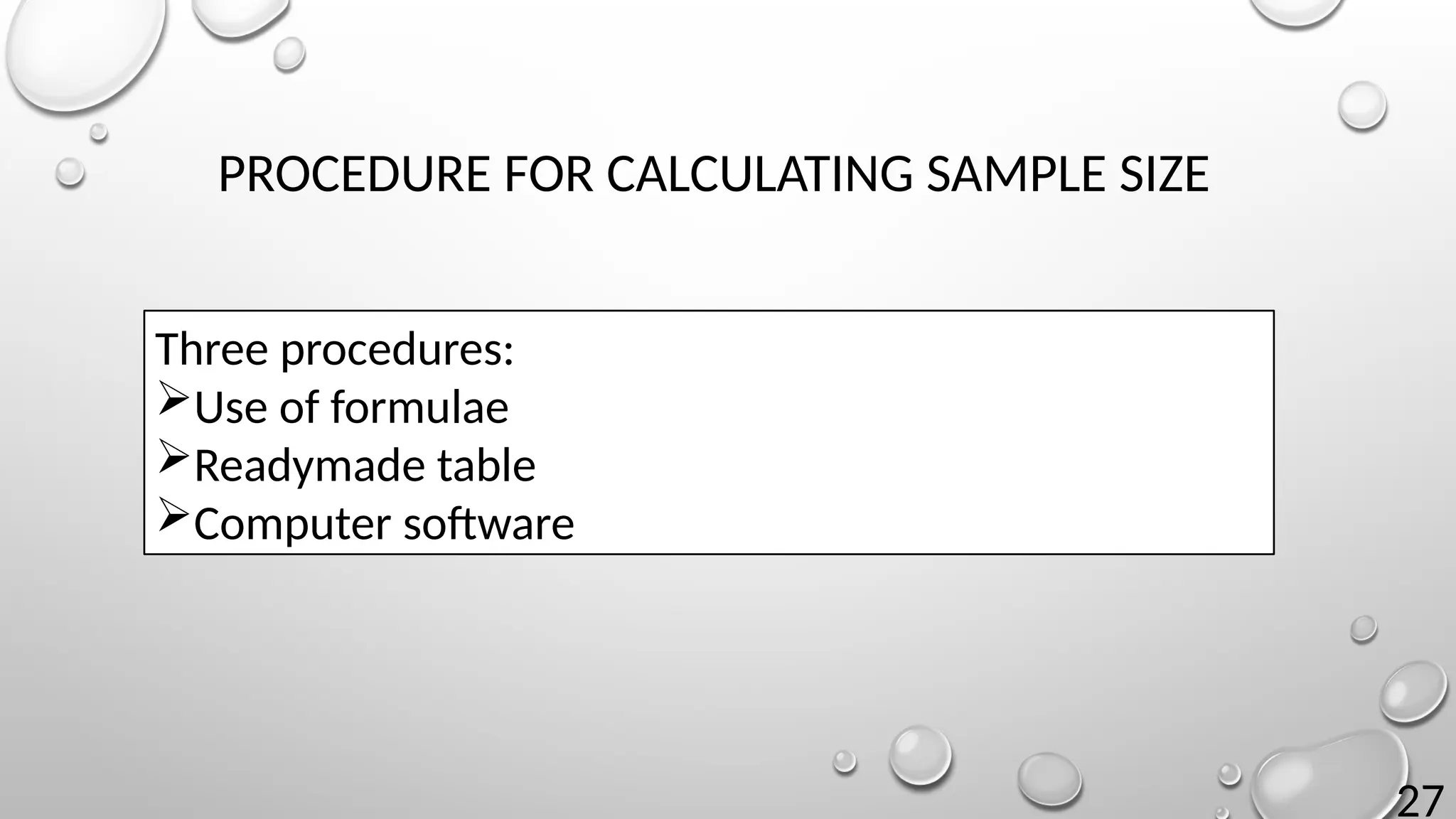 27
PROCEDURE FOR CALCULATING SAMPLE SIZE
Three procedures:
Use of formulae
Readymade table
Computer software
 