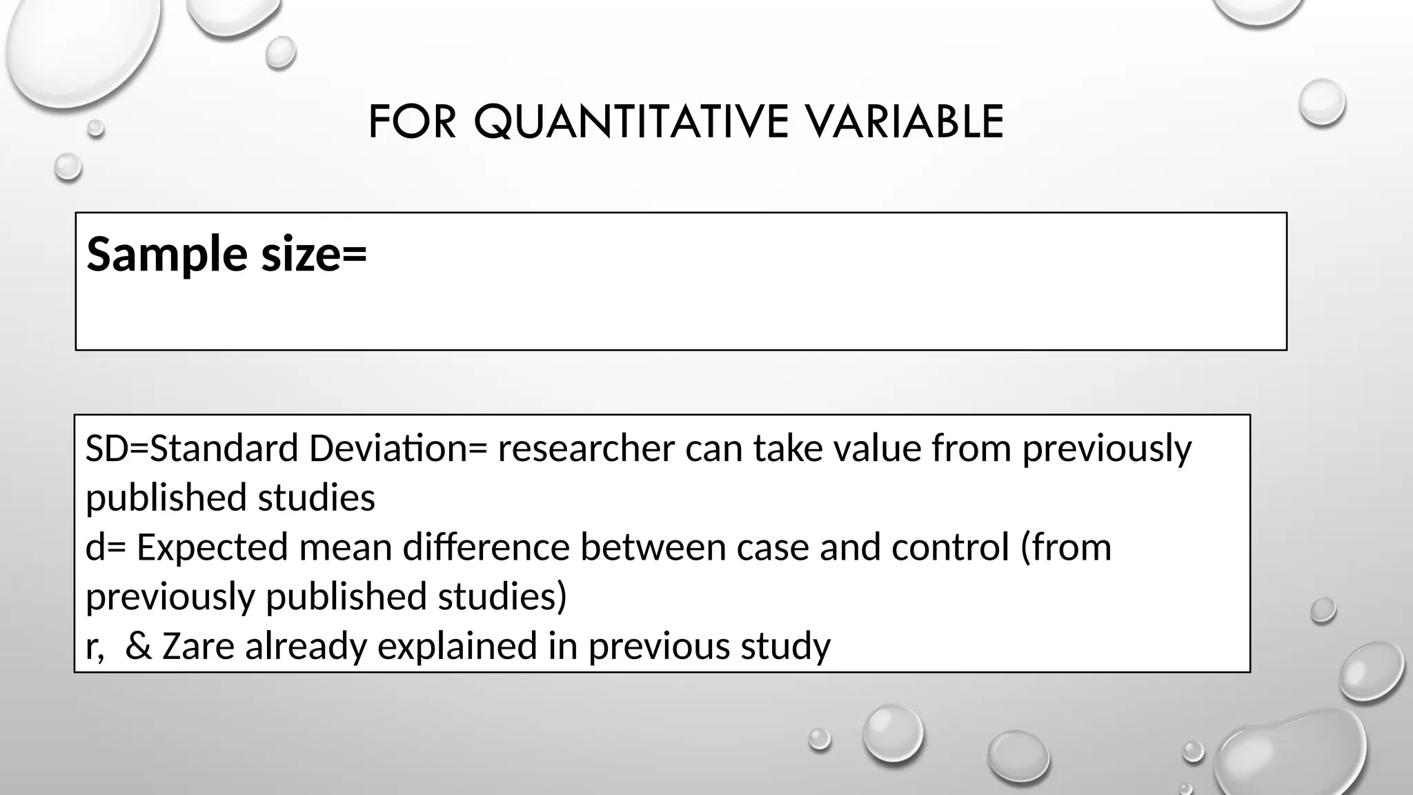 FOR QUANTITATIVE VARIABLE
Sample size=
SD=Standard Deviation= researcher can take value from previously
published studies
d= Expected mean difference between case and control (from
previously published studies)
r, & Zare already explained in previous study
 