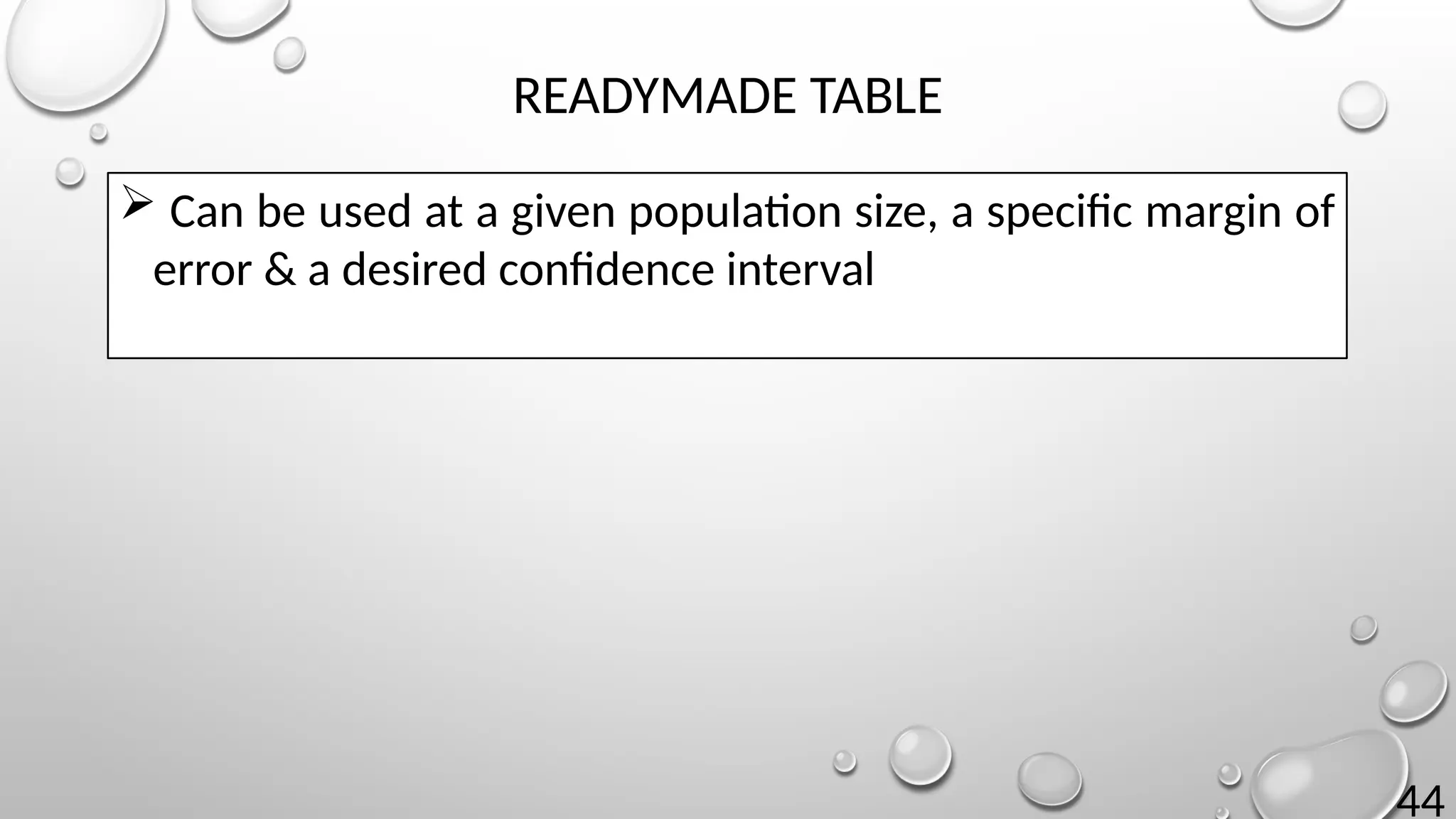 44
READYMADE TABLE
 Can be used at a given population size, a specific margin of
error & a desired confidence interval
 
