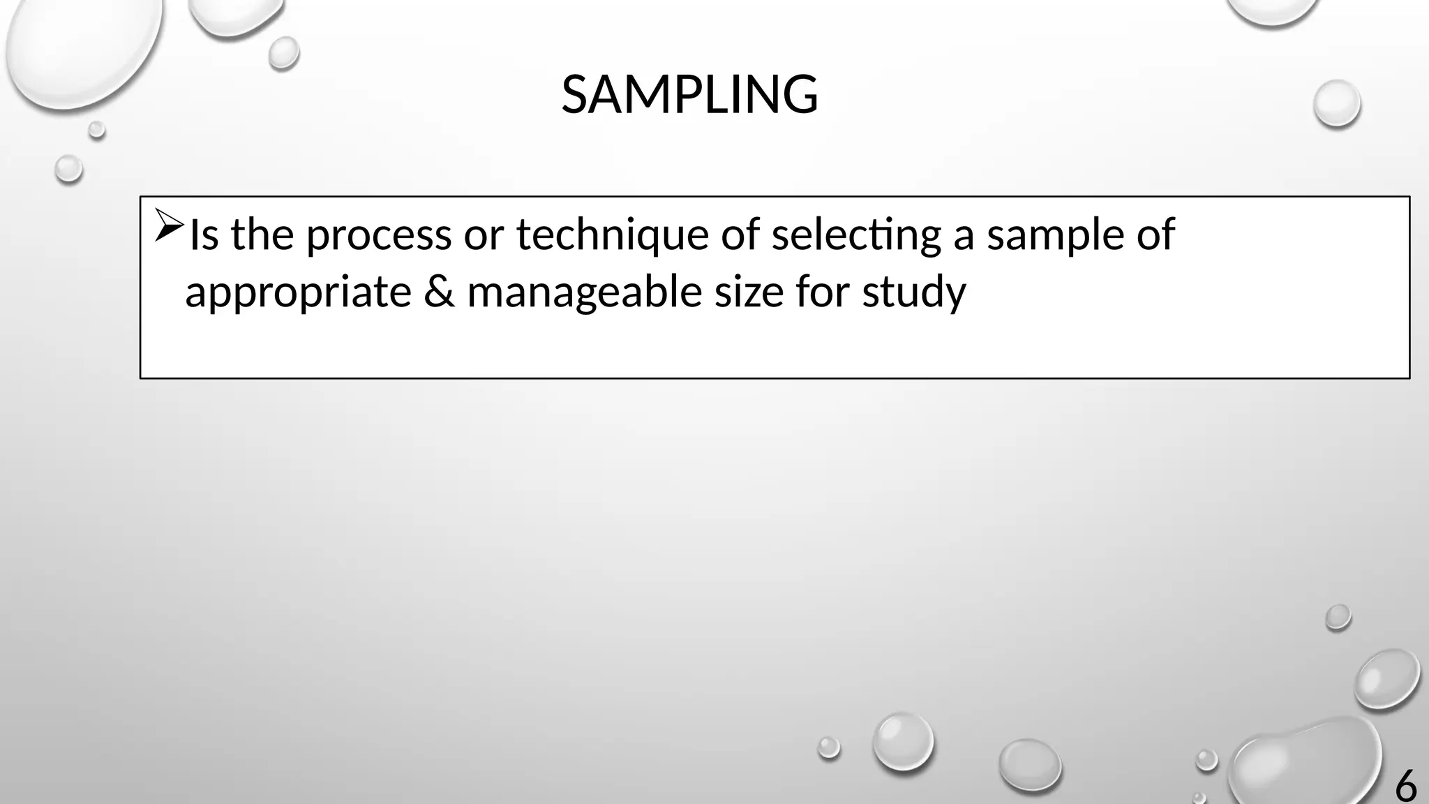 6
SAMPLING
Is the process or technique of selecting a sample of
appropriate & manageable size for study
 