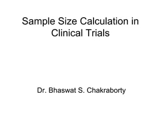 Sample Size Calculation in
Clinical Trials
Dr. Bhaswat S. Chakraborty
 