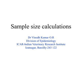 Sample size calculations
Dr Vinodh Kumar O.R
Division of Epidemiology
ICAR-Indian Veterinary Research Institute
Izatnagar, Bareilly-243 122
 