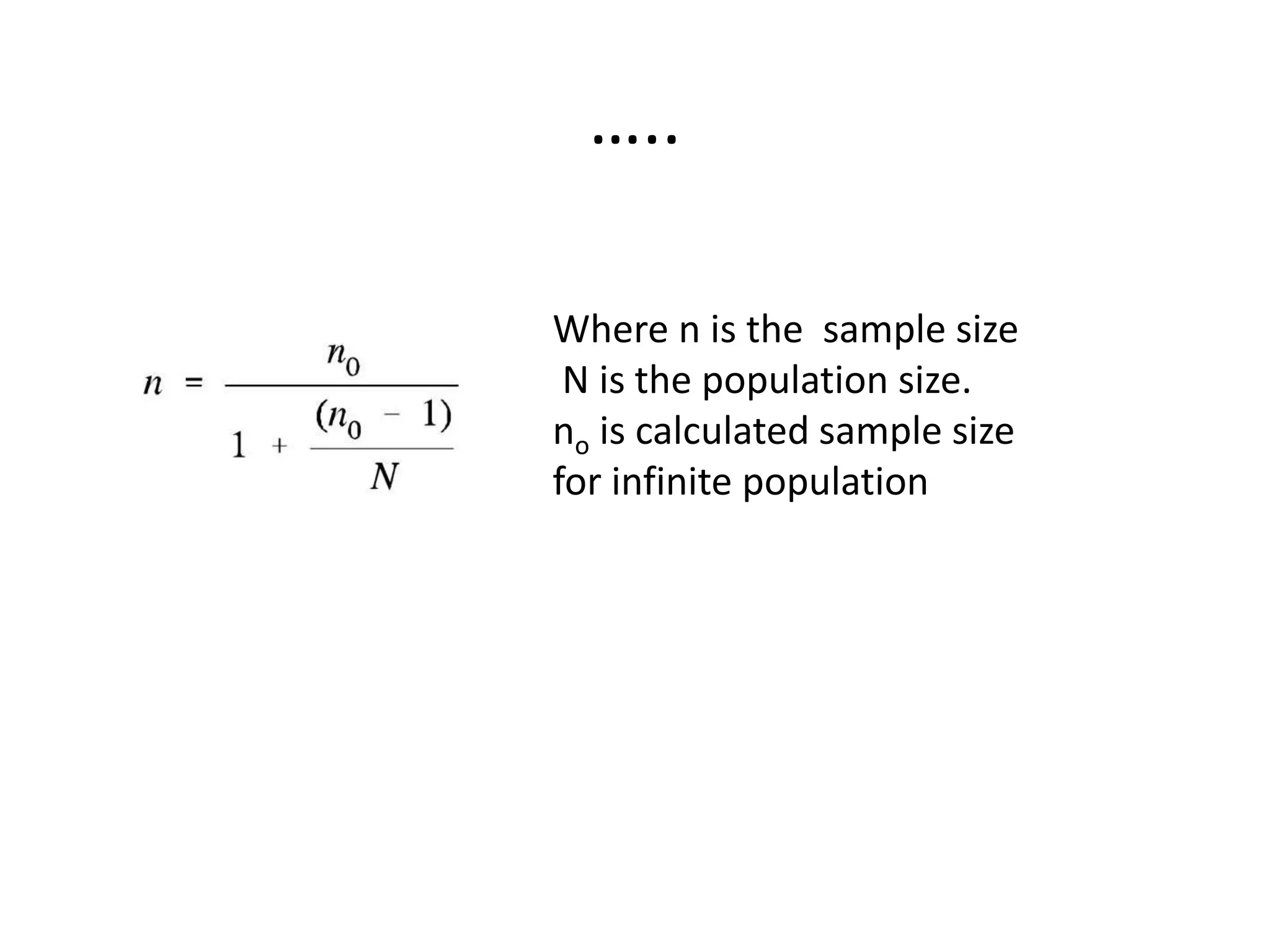 …..
Where n is the sample size
N is the population size.
no is calculated sample size
for infinite population
 