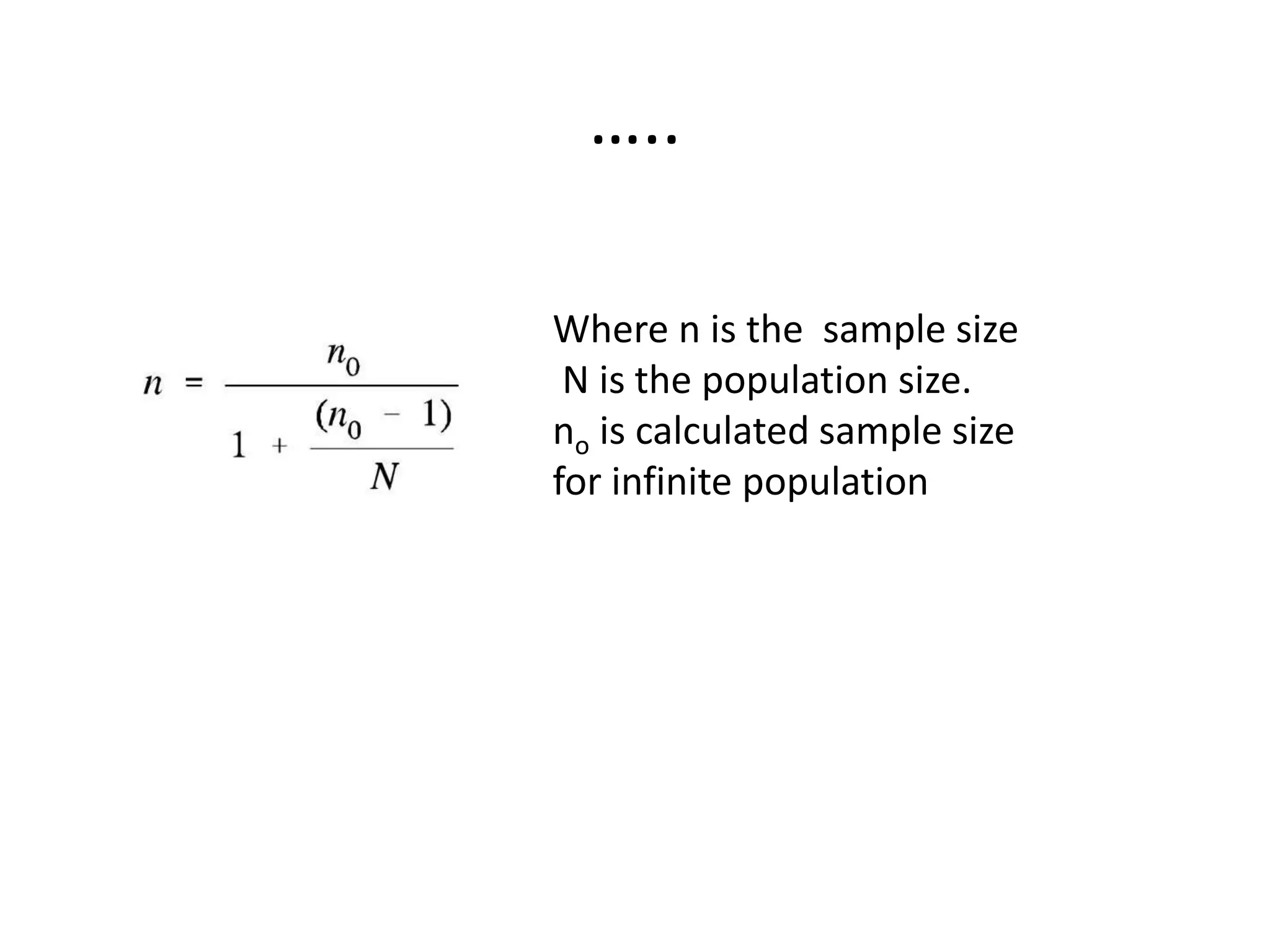 …..
Where n is the sample size
N is the population size.
no is calculated sample size
for infinite population
 