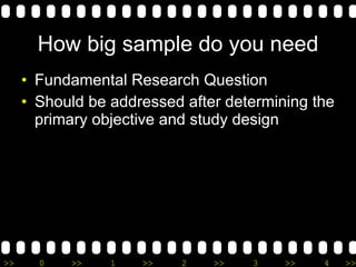 How big sample do you need Fundamental Research Question Should be addressed after determining the primary objective and study design