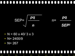 N = 60 x 40/ 3 x 3 N= 2400/9 N= 267 SEP= pq n n= pq SEP 2