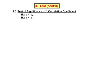 II. Test (cont’d)
2.6 Test of Significance of 1 Correlation Coefficient
H0: ρ = ρ0
H1: ρ = ρ1

 