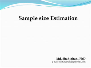 Md. Shahjahan, PhD
e-mail: mdshahjahan@agnionline.com
Sample size Estimation
 