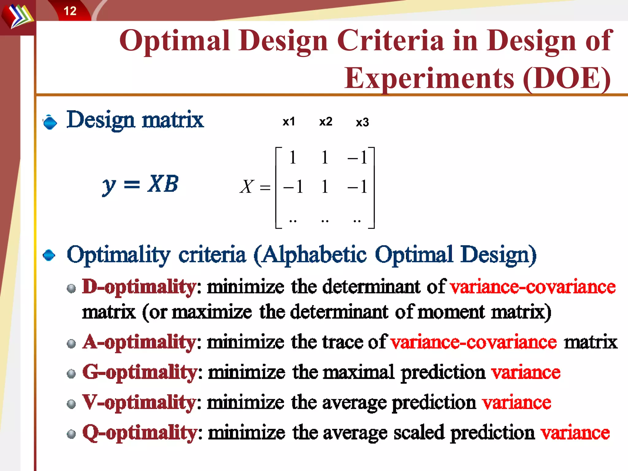 12

     Optimal Design Criteria in Design of
                    Experiments (DOE)
                  x1   x2   x3


                  1 1  1
             X   1 1  1
                           
                  .. .. .. 
                           
 