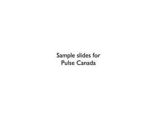 Sample slides for
  Pulse Canada
 