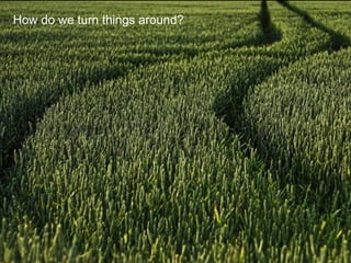 How do we turn things around?
 