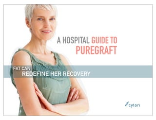 A HOSPITAL GUIDE TO
                   PUREGRAFT
FAT CAN
   REDEFINE HER RECOVERY
 