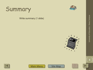 Summary
Main MenuMain Menu Site MapSite Map
UniversityofEducation,OkaraCampus
8
Write summary (1 slide)
 