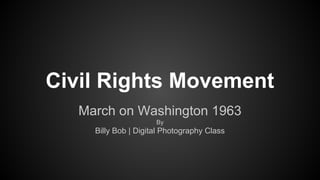 Civil Rights Movement
March on Washington 1963
By
Billy Bob | Digital Photography Class
 