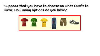 Suppose that you have to choose on what Outfit to
wear, How many options do you have?
 