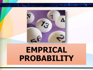 EMPRICAL
PROBABILITY
 