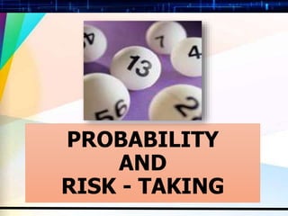 PROBABILITY
AND
RISK - TAKING
 