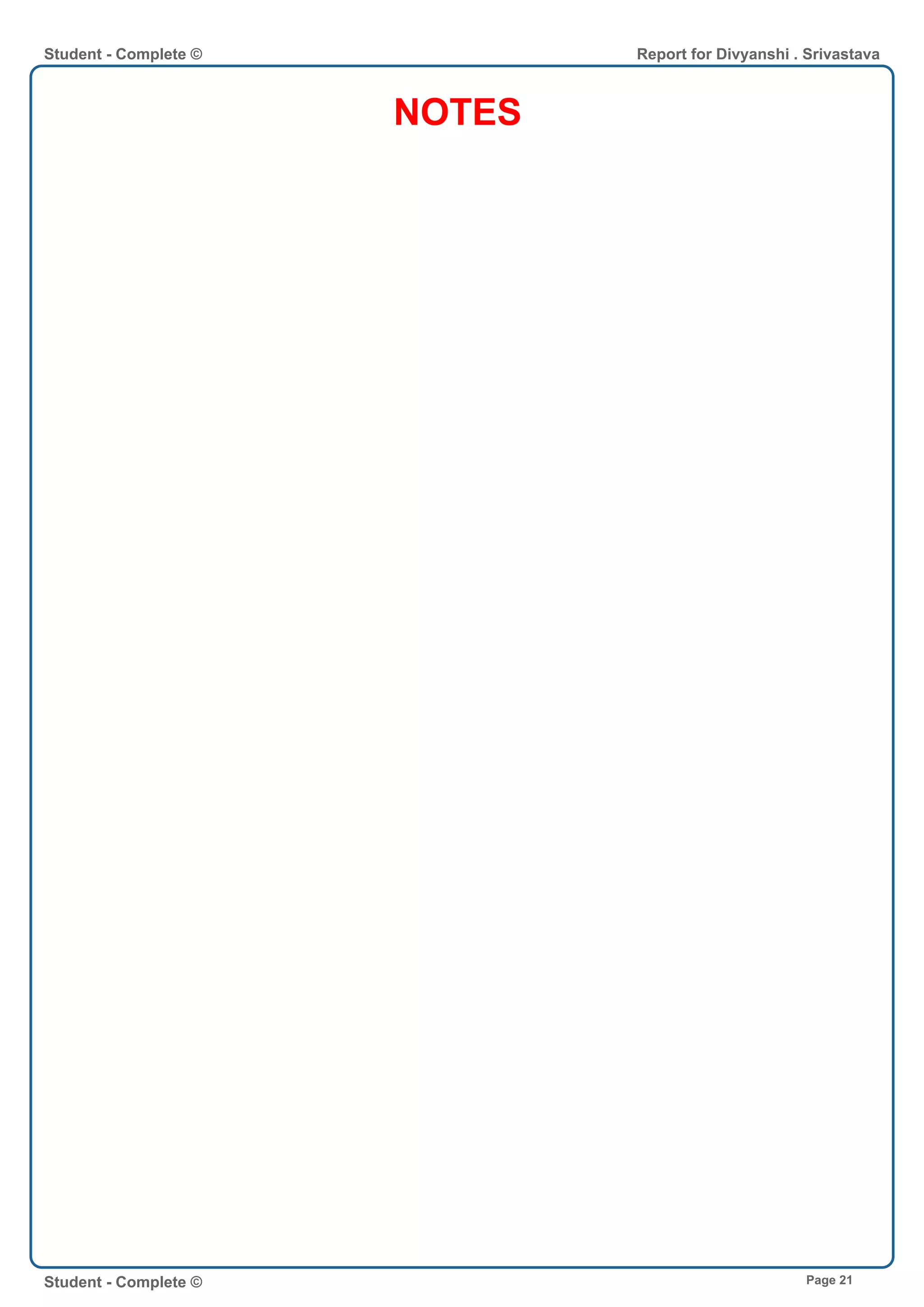 NOTES
Student - Complete © Report for Divyanshi . Srivastava
Student - Complete © Page 21
 