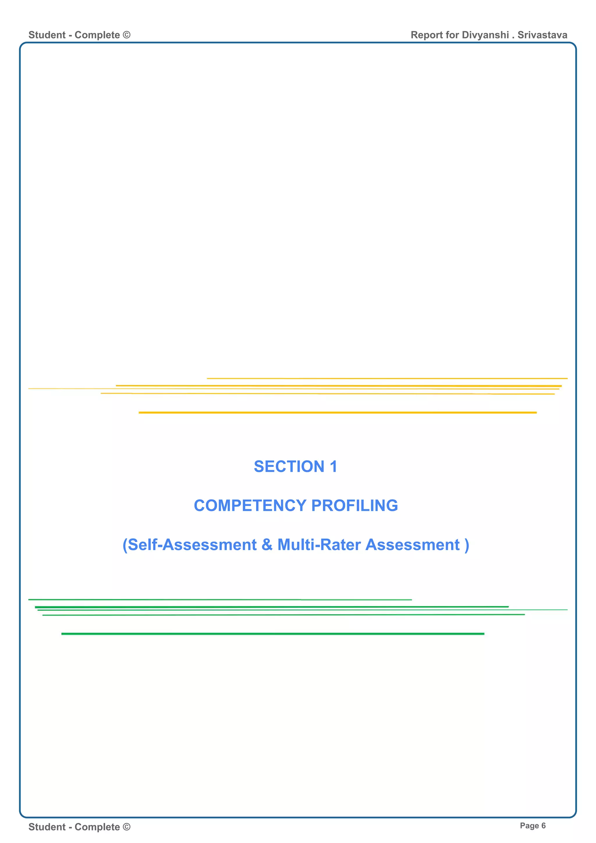SECTION 1
COMPETENCY PROFILING
(Self-Assessment & Multi-Rater Assessment )
Student - Complete © Report for Divyanshi . Srivastava
Student - Complete © Page 6
 
