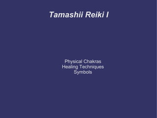 Tamashii Reiki I




    Physical Chakras
   Healing Techniques
        Symbols
 