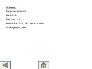 References
Bradleycampaign.org
Cornell.edu
Dictonary.com
Heller Case, District of Columbia v. Heller
Washingtonpost.com
 