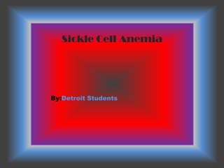 Sickle Cell Anemia




By:Detroit Students
 