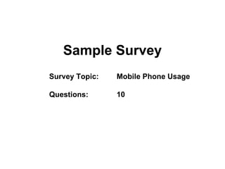 Sample Survey
Survey Topic:   Mobile Phone Usage

Questions:      10
 
