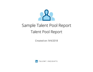 Sample Talent Pool Report
Talent Pool Report
Created on: 9/4/2018
T A L E N T I N S I G H T S
 