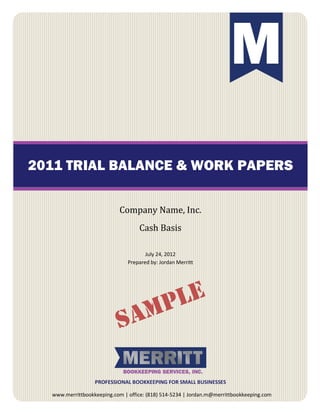2011 TRIAL BALANCE & WORK PAPERS

                            Company Name, Inc.
                                   Cash Basis

                                      July 24, 2012
                               Prepared by: Jordan Merritt




                  PROFESSIONAL BOOKKEEPING FOR SMALL BUSINESSES

  www.merrittbookkeeping.com | office: (818) 514-5234 | Jordan.m@merrittbookkeeping.com
 