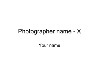 Photographer name - X Your name 