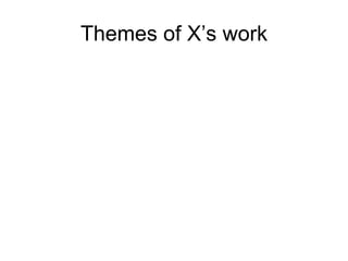 Themes of X’s work 