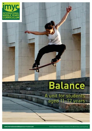 Balance
                                             A unit for students
                                              aged 11-12 years



www.internationalmiddleyearscurriculum.com     From Fieldwork Education, a division of the World Class Learning Group
 