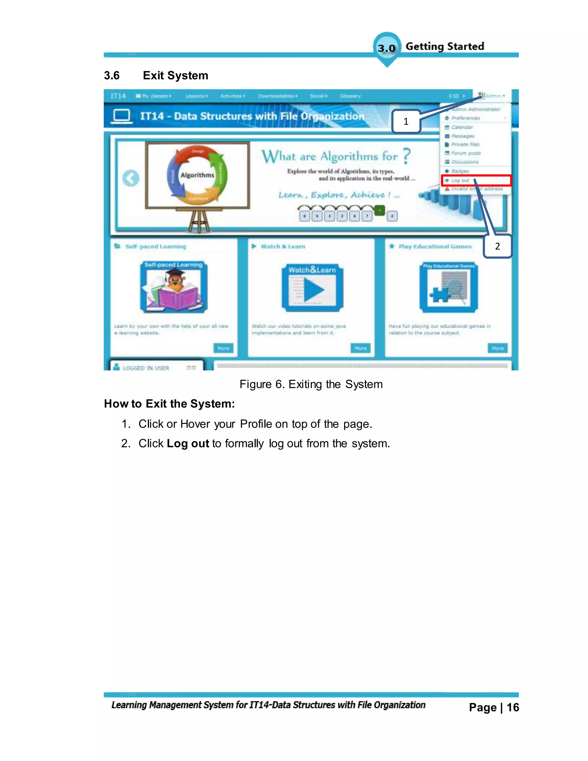 Page | 16
3.6 Exit System
Figure 6. Exiting the System
How to Exit the System:
1. Click or Hover your Profile on top of the page.
2. Click Log out to formally log out from the system.
2
1
 