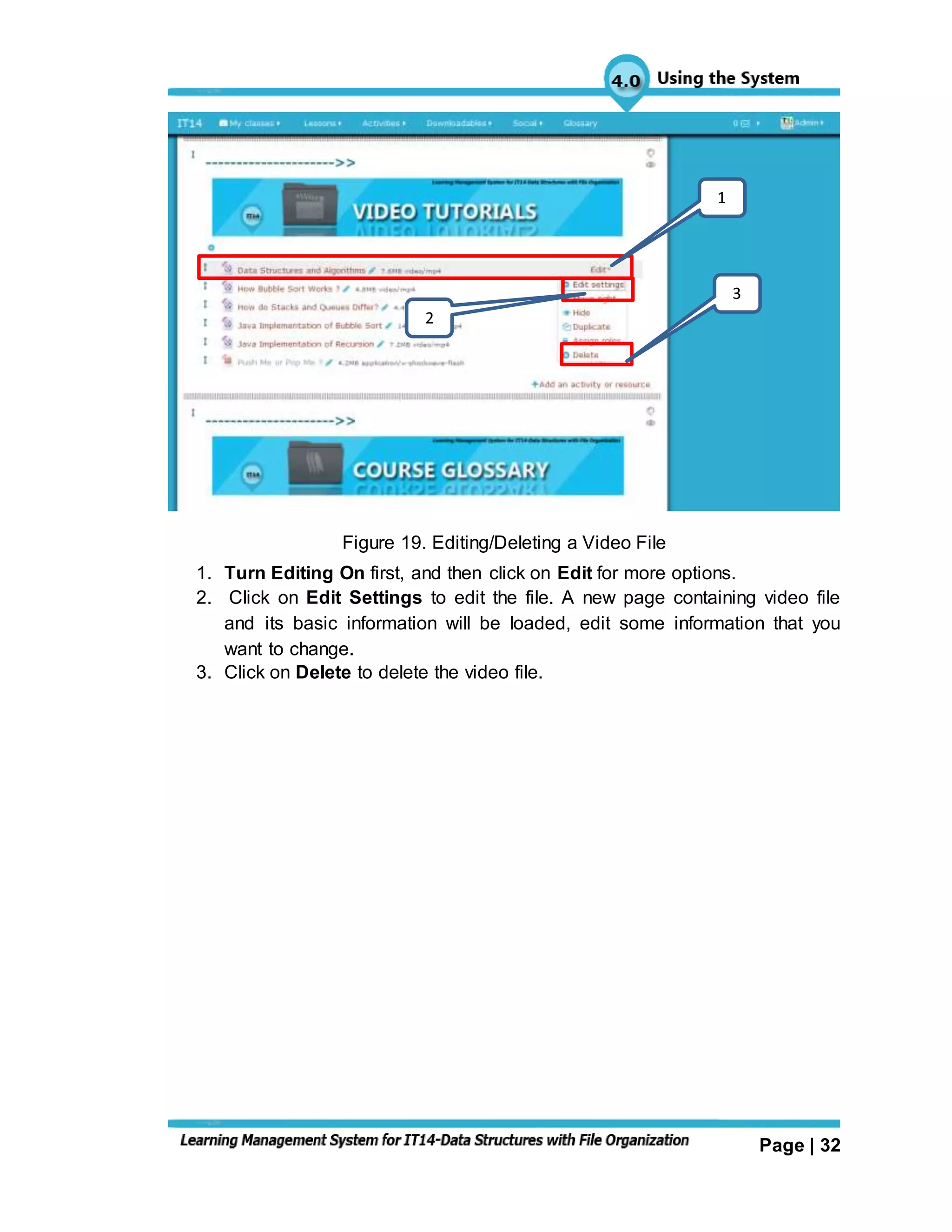 Page | 32
Figure 19. Editing/Deleting a Video File
1. Turn Editing On first, and then click on Edit for more options.
2. Click on Edit Settings to edit the file. A new page containing video file
and its basic information will be loaded, edit some information that you
want to change.
3. Click on Delete to delete the video file.
1
3
2
 