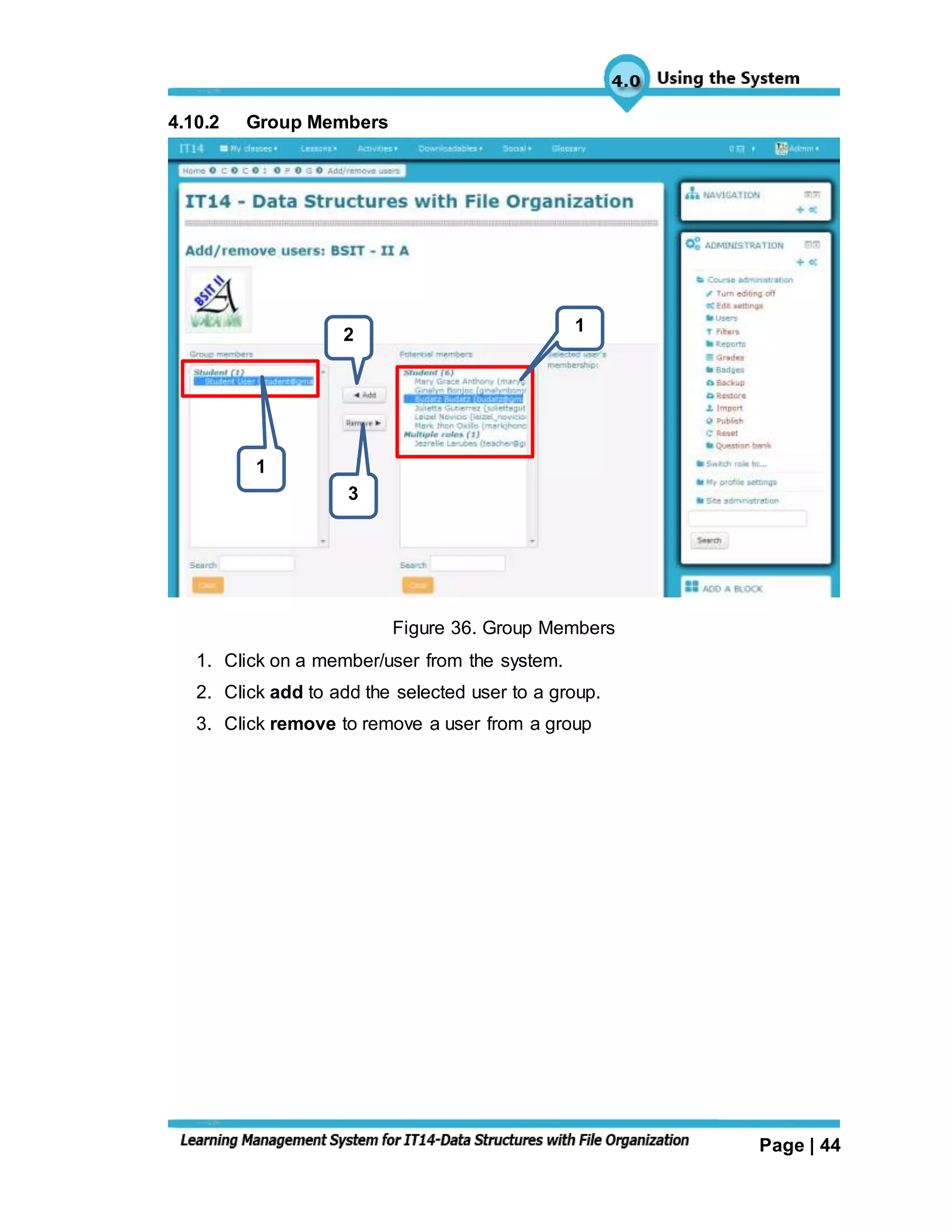 Page | 44
4.10.2 Group Members
Figure 36. Group Members
1. Click on a member/user from the system.
2. Click add to add the selected user to a group.
3. Click remove to remove a user from a group
1
2
3
1
 