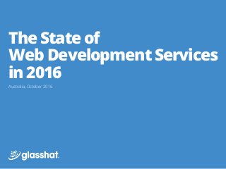 TheStateof
WebDevelopmentServices
in2016
Australia, October 2016
 