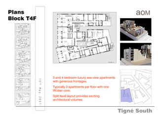Plans
Block T4F




                            3 and 4 bedroom luxury sea-view apartments
            10th May 2001
            10
            10
            10




                            with generous frontages.
                            Typically 3 apartments per floor with one
                 May 2001
                 May 2001
                 May 2001




                            lift/stair core.
                            Split level layout provides exciting
                            architectural volumes.


                                                                         Tigné South
 