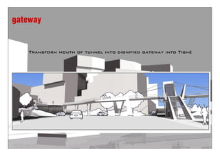 gateway


       Transform mouth of tunnel into dignified gateway into Tigné




T0-02-101-00                                          Tigné Belvedere
 