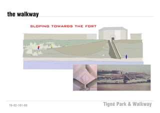 the walkway
               sloping towards the fort




T0-02-101-00                              Tigné Park & Walkway
 