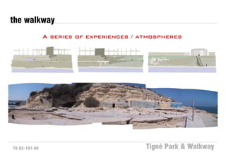 the walkway
               A series of experiences / atmospheres




T0-02-101-00                              Tigné Park & Walkway
 