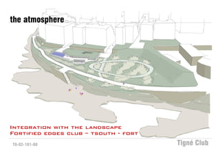 the atmosphere




Integration with the landscape
Fortified edges club – tsouth - fort
T0-02-101-00                           Tigné Club
 