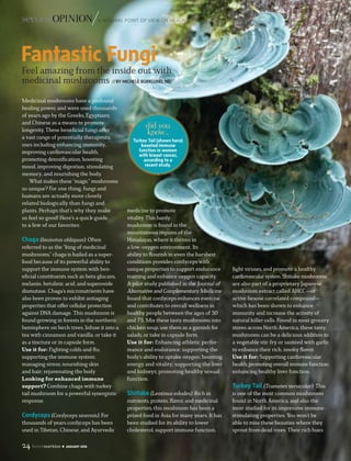 A NATURAL POINT OF VIEW ON HEALING
Spice Up Your Love Life
The month of romance is the perfect time to focus on sexual health
and connect with your body on a deeper level ///BY MICHELE BURKLUND, ND
Physical touch and pleasure are some of
the best activities to improve the overall
health of your body and mind. And these
natural aphrodisiacs will enhance desire,
improve enjoyment, and boost sensation.
Try them alone or with your partner for
maximum results.
For Her
According to the Journal of the Ameri-
can Medical Association, 43 percent of
women aged 18–59 in the United States
report some form of sexual diﬃculty in
their lives. But even though these sta-
tistics might be alarming, nature oﬀers
many remedies for these common issues.
These amazing plants will soon have you
embracing your inner Aphrodite, the
Goddess of Love.
Enhance desire with ashwagandha:
This wonderful plant is able to elevate
libidoonmanylevelsduetoitsadaptogenic
properties, which balance hormones
and nourish the reproductive system.
This powerful herb has been used for
centuries to promote sexual health, and
has been referenced in the ancient Indian
Hindu book, the Kama Sutra, for its ability
to increase sexual powers and libido.
The Journal of Research in Ayurveda
also found ashwagandha, in combination
with other Ayurvedic herbs, to be an eﬀec-
tive treatment for menopausal symptoms
such as hot ﬂashes, poor sleep, and erratic
mood. Along with its beneﬁts for sexual
wellness, ashwagandha has long been
used for antiaging, stress relief, and brain
health. It can be taken in capsule form or
infused in a tea for an instant boost.
Get sensual with shatavari:Commonly
used in Ayurvedic medicine to enhance
desire and support fertility, this root is
an amazing restorative herb for women.
In fact, the name “shatavari” is derived
from an Indian word meaning “a woman
who has a hundred husbands,” due to
its nourishing activity on the female
organs. The Journal of Research in
Ayurveda also calls shatavari
a potential treatment for
PMS, hormone imbal-
ances, and PCOS. In
traditional medi-
cine, it is also said
to enhance feelings of spiritual love and
togetherness with one’s surroundings.
Foreplay with fenugreek: Fenugreek
was a well-known aphrodisiac in Rome,
Greece, and Egypt long before making
its way to America. This delightful plant
has a sweet yet nutty taste and
oﬀers many beneﬁts. It has been used
for centuries to decrease menopausal
symptoms because of its actions as a
phytoestrogen. In fact, a trial published
in the International Journal of Gynecology
and Obstetrics revealed that this spice
could be an eﬀective alternative to con-
ventional hormone replacement therapy.
Use fenugreek when preparing your
favorite Indian dish, brew a fenugreek
tea, or take in capsule form.
For Him
In today’s medically advanced atmosphere,
there are many pharmaceutical options
for “improving” men’s sexual abilities and
health—most of which have undesirable
short- or long-term side eﬀects.
It’s important to remember that for
many of these male sexual issues, natural
remedies already exist—ones with fewer
known side eﬀects (if any). Check out
these potent herbs to stimulate blood
ﬂow, increase libido, and improve stamina.
Get the blood ﬂowing with yohimbe
root: Often called “the natural Viagra,”
this root is originally from Africa but has
made its way around the globe because
of its ability to stimulate blood ﬂow. A
German study found that yohimbe is
superior to placebo for the treatment of
erectile dysfunction, and oﬀers fewer
side eﬀects than most oral drugs. The
active component, yohimbine, supports
the dilation of blood vessels by blocking
alpha-2 receptors while causing smooth
muscle relaxation in the penis, which
fenugreek
 