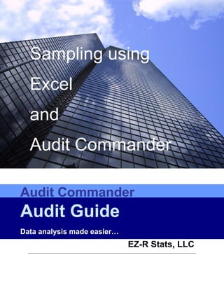 Sampling using
  Excel
  and
  Audit Commander

Audit Commander
Audit Guide
Data analysis made easier…
                             EZ-R Stats, LLC
 