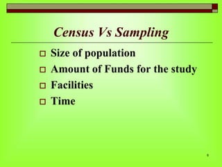 Census Vs Sampling






Size of population
Amount of Funds for the study
Facilities
Time

6

 